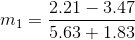 m_{1} = \frac{2.21-3.47}{5.63+1.83}