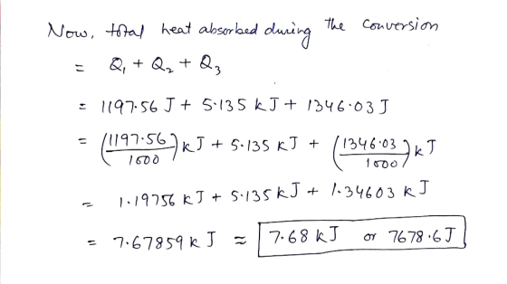 the conversion Now, = total heat absorbed during Q, + Q, + Q3 = 1197.56 J + 5:135 kJ + 1346.03J = (1197.567 kJ + 5135 kJ + (1