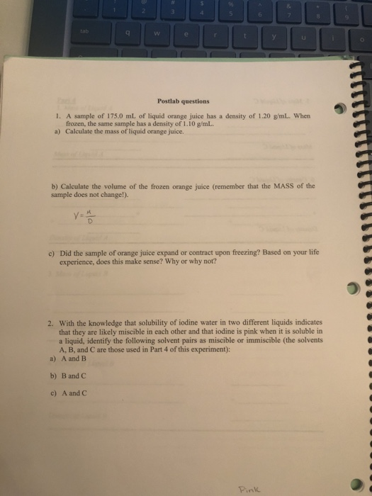 & 2 3 4 6 7 tab w e y Postlab questions 1. A sample of 175.0 mL of liquid orange juice has a density of 1.20 g/mL. When froze