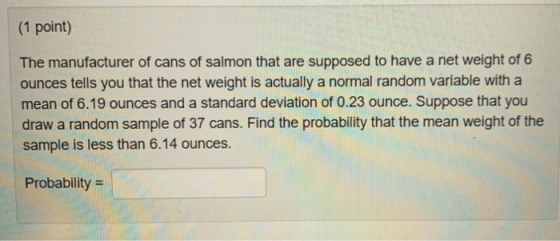 (1 point) The manufacturer of cans of salmon that are supposed to have a net weight of 6 ounces tells you that the net weight