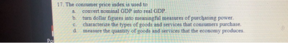 17. The consumer price index is used to convert nominal GDP into real GDP. turn dollar figures into meaningful measures of pu