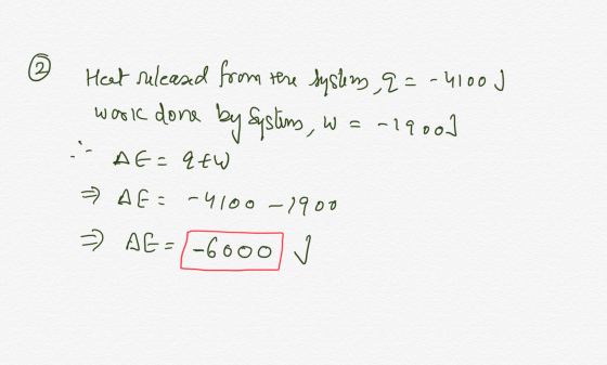 Heat released from the System, q=-4100 J. work done by Syslims, W = -1900] - AE=q+W » AE : -4 ( 4 – 27 2 3 =) AE = (-6000 I