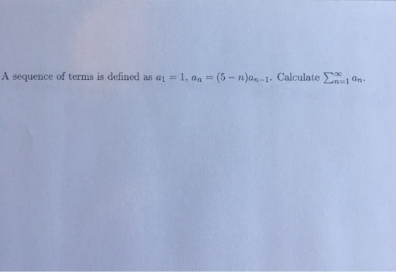 A sequence of terms is defined as aj = 1, an = (5 - n)an-1. Calculate 2n=1 an.