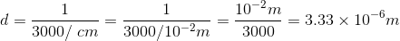 d=\frac{1}{3000/\; cm}=\frac{1}{3000/ 10^{-2}m}=\frac{10^{-2}m}{3000}=3.33\times 10^{-6}m