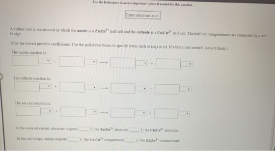 Use the References to access important values if needed for this question. Enter electrons as e A voltaic cell is constructed