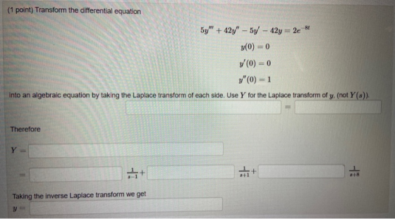 (1 point) Transform the differential equation -87 5y +42y - 5y - 42y = 2e y(0) = 0 VO) = 0 y(0) = 1 into an algebraic equ
