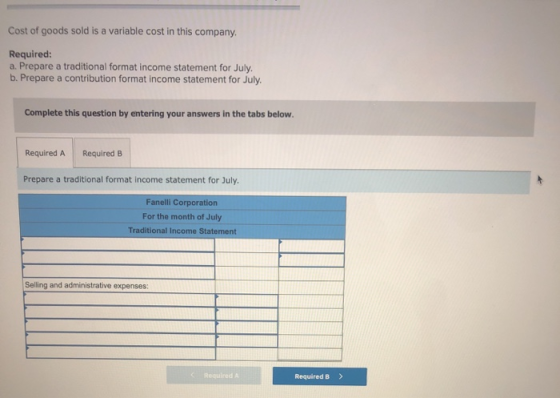Cost of goods sold is a variable cost in this company. Required: a. Prepare a traditional format income statement for July. b
