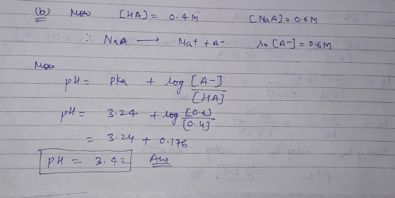 (b) now [HA) = 0.4m (MaA] 20.0m 2 T RS NGA - Mat + A- so [A-] = 0.6M ANT Mob pu= pka + log [A-] 1. THA pH = 3.24 + log (0.6)