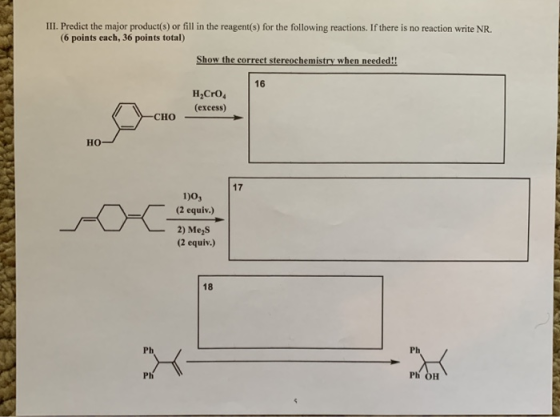 III. Predict the major product(s) or fill in the reagent(s) for the following reactions. If there is no reaction write NR. (6