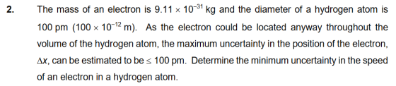 The mass of an electron is 9.11 x 10-31 kg and the diameter of a hydrogen atom is 100 pm (100 x 10-12 m). As the electron cou