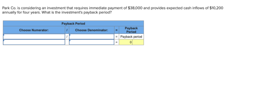 Park Co. is considering an investment that requires immediate payment of $38,000 and provides expected cash inflows of $10,20