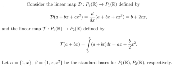 Consider the linear map D: P2(R) + P1(R) defined by D(a + bx + cx?) = (a + bx + cx?) = 6+2cx, dr and the linear map T : P1(R)