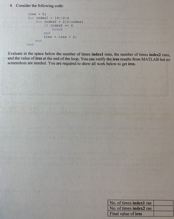 4. Consider the following code: ires - 0; for indexl - 10:-2:4 for index2 = 2:2: indexl if index2 - 6 break end ires = ires +