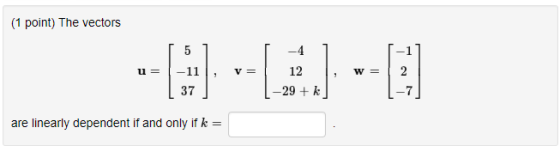 (1 point) The vectors -4 37 -29 k 7 are linearly dependent if and only if k