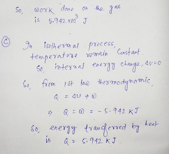 So, gas work done on the is 5.942 X10 J In isothermal : process, a temperature remain Constant So internal energy Change, 00