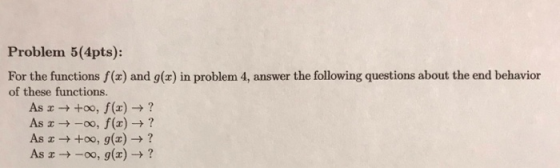 Problem 5(4pts): For the functions f(x) and g(x) in problem 4, answer the following questions about the end behavior of these