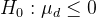 H_{0}: \mu_{d} \leq 0
