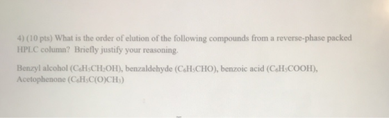 4) (10 pts) What is the order of elution of the following compounds from a reverse-phase packed HPLC column? Briefly justify