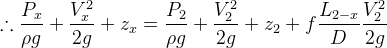 \therefore \frac{P_x}{\rho g}+\frac{V_x^2}{2g}+z_x=\frac{P_2}{\rho g}+\frac{V_2^2}{2g}+z_2+f\frac{L_{2-x}}{D}\frac{V^2_2}{2g}