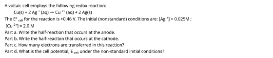 cell A voltaic cell employs the following redox reaction: Cu(s) + 2 Ag+ (aq) – Cu 2+ (aq) + 2 Ag(s) The E° for the reaction i