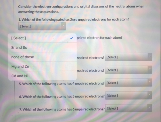 Consider the electron configurations and orbital diagrams of the neutral atoms when answering these questions. 1. Which of th