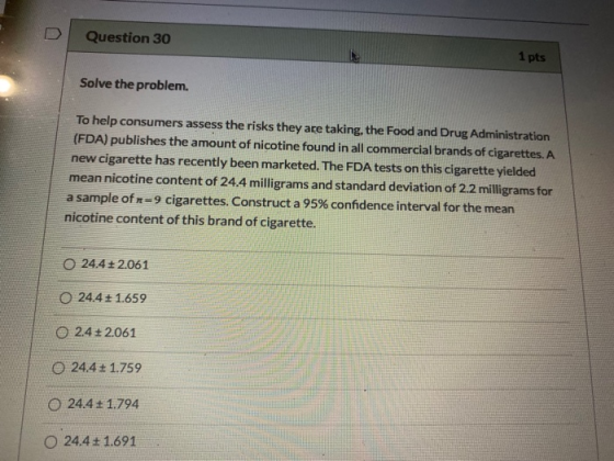 Question 30 1 pts Solve the problem. To help consumers assess the risks they are taking, the Food and Drug Administration (FD