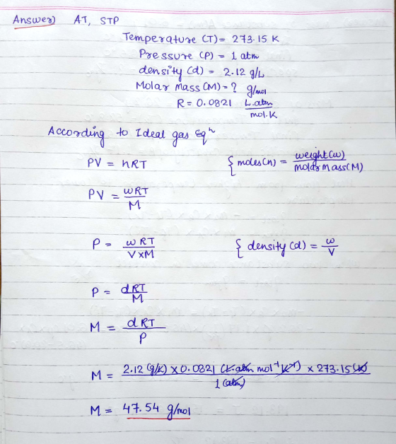 Answeg) AT, STP Temperature CT)= 273.15 K Pressure (P) = 1 atm density cd) - 2-12 g/L Molar Mass CM)- ? g/mol R = 0.0821 L.am