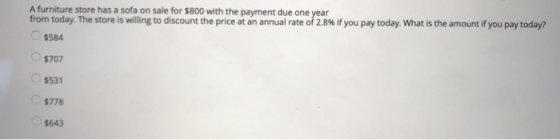 A furniture store has a sofa on sale for $800 with the payment due one year from today. The store is willing to discount the