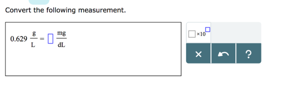 Convert the following measurement. 0.629 mg x10 dL