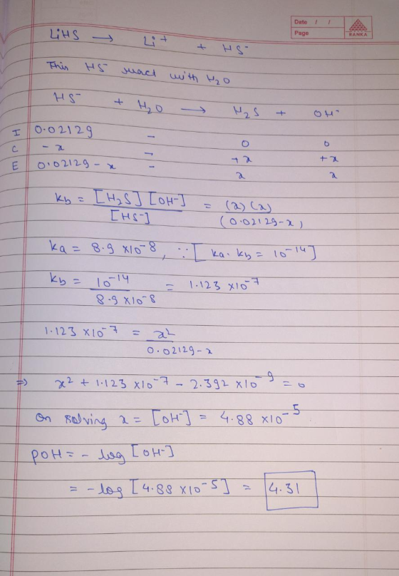 LiHS Date Page RANKA Lit + HS- This HS mact with to $ 0.02129 - 0 Eo.02129- kb = [H₂S] LOH- [HS ] ] = (2) (a) (0.02129-x) ka=