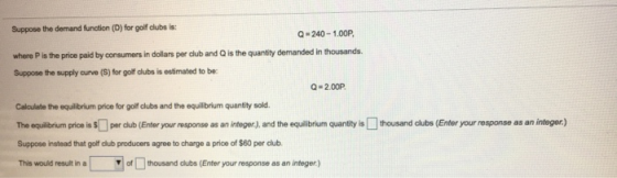 Suppose the demand function (D) for golf clubs is: Q=240-1.00P where P is the price paid by consumers in dollars per club and