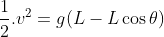 \frac{1}{2}.v^{2} = g(L-L\cos \theta )
