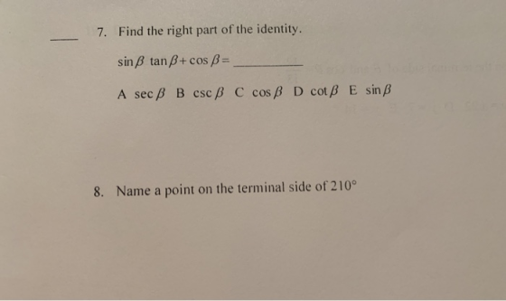 7. Find the right part of the identity. sin B tanß+cos B = A secß B csc ß C cos B D cot B E sin B 8. Name a point on the term