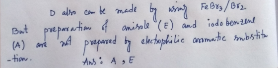 D also com be made by using Fe Boz / Br2 But preparation of anisole (E) and iodo benzene (A) are not prepared by electrophili