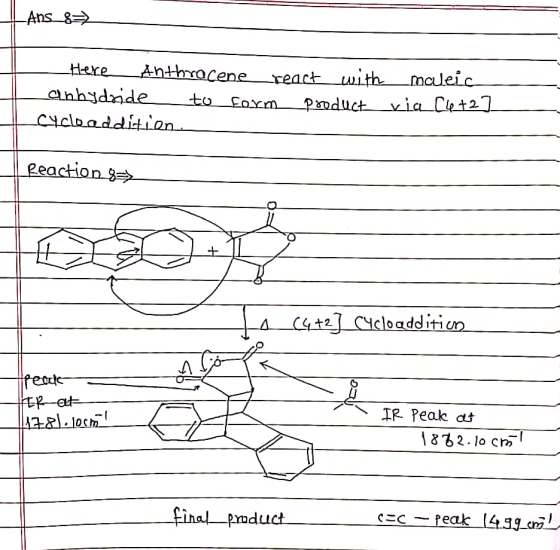 -Ans & Here Anthracene react with maleic Anbydwide to Form product via C4+2] Cycloedditien. Reaction 8=> + + AC4+2] Cycloaddi