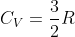 C_V =\frac {3}{2}R