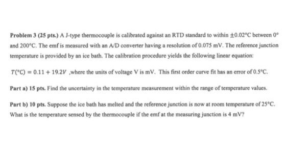 Problem 3 (25 pts.) A J-type thermocouple is calibrated against an RTD standard to within £0.02°C between 0° and 200°C. The e