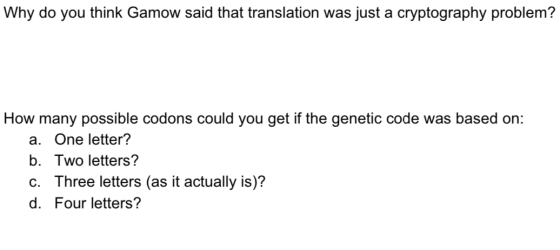 Why do you think Gamow said that translation was just a cryptography problem? How many possible codons could you get if the g