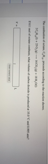 The combustion of octane, CH proceeds according to the reaction shown. 2C,H,0) + 250,($) — 1600,(8) + 18 H, 0(1) 1 611 mol of