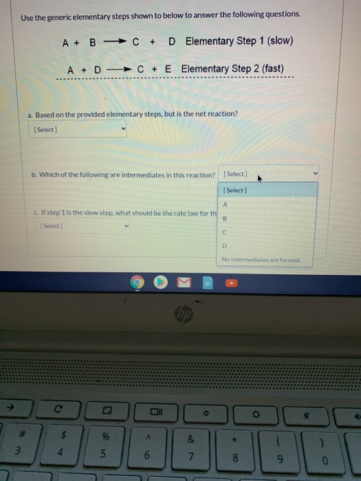 Use the generic elementary steps shown to below to answer the following questions. A + B C + D Elementary Step 1 (slow) A + D