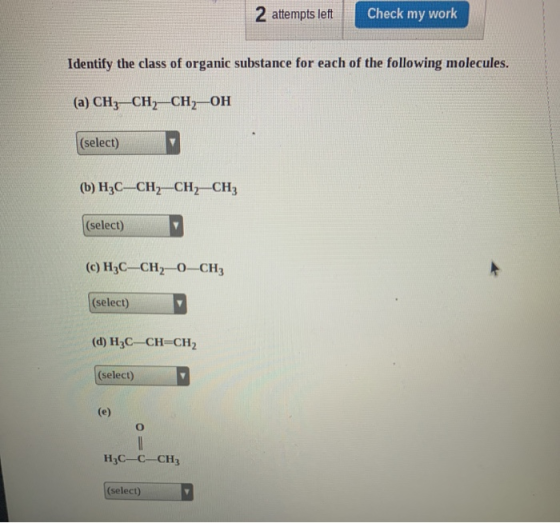2 attempts left Check my work Identify the class of organic substance for each of the following molecules. (a) CH3-CH2CH2-OH