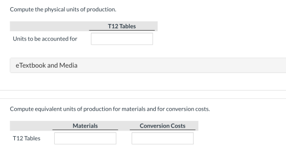 Compute the physical units of production. T12 Tables Units to be accounted for e Textbook and Media Compute equivalent units