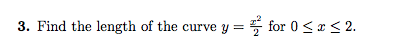 3. Find the length of the curve y = y=for 0 < x < 2.
