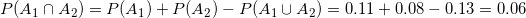 small P(A_1 cap A_2) =P(A_1)+P(A_2)-P(A_1cup A_2) = 0.11+0.08-0.13 =0.06