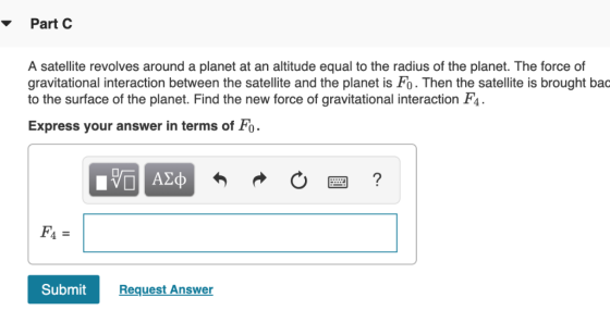 Part C A satellite revolves around a planet at an altitude equal to the radius of the planet. The force of gravitational inte