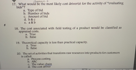 Chapters 6 - 9 17. What would be the most likely cost driver(s) for the activity of “evaluating bids”? a. Type of bid b. Numb