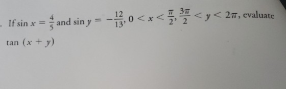 If sin x = and sin y = 13,0<x< 2,39 < y < 2., evaluate tan (x + y)