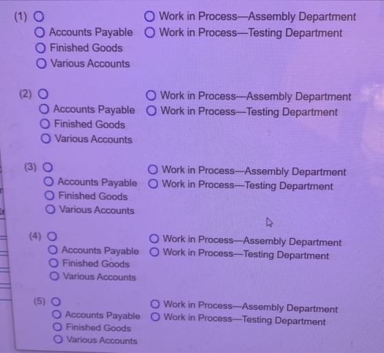 O Work in Process-Assembly Department Work in Process-Testing Department (1) O O Accounts Payable O Finished Goods O Various
