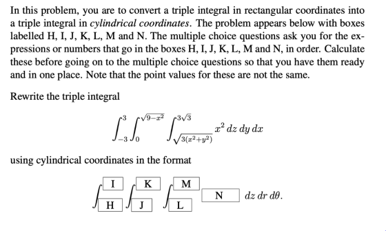 In this problem, you are to convert a triple integral in rectangular coordinates into a triple integral in cylindrical coordi