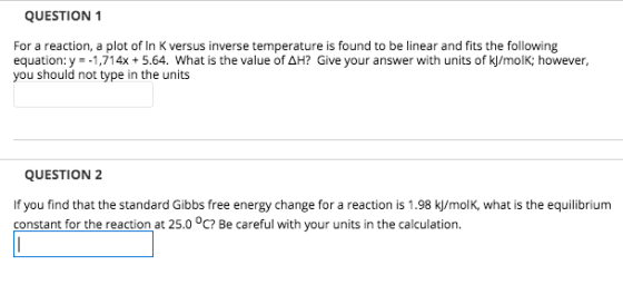 QUESTION 1 For a reaction, a plot of In K versus inverse temperature is found to be linear and fits the following equation: y